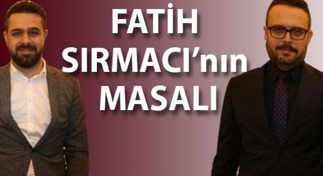 Fatih Sırmacı’nın Masalı…