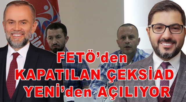 FETÖ’den KAPATILAN ÇEKSİAD YENİ’den AÇILIYOR