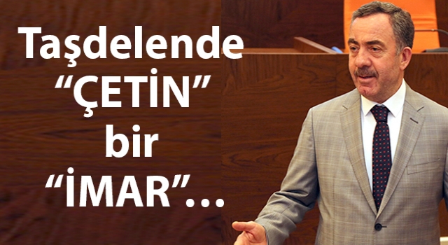 Taşdelende “Çetin” bir İmar…