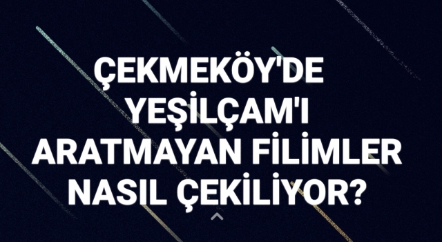 Çekmeköy'de Yeşilcam'ı aratmayan Filimler Nasıl Çekiliyor?