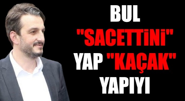 Bul Sacettini Yap Kaçak Yapıyı