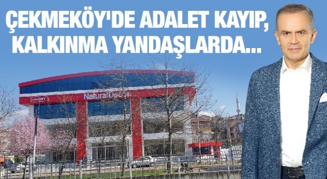 Çekmeköy'de Adalet KAYIP, Kalkınma yandaşlarda..