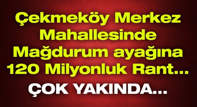 Çekmeköy Merkez Mahallesinde Mağdurum ayağına 120 Milyonluk Rant...