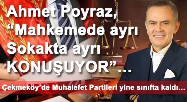 Ahmet Poyraz “Mahkemede ayrı sokakta ayrı konuşuyor”…