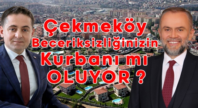 Çekmeköy Beceriksizliğinizin Kurbanı mı oluyor?